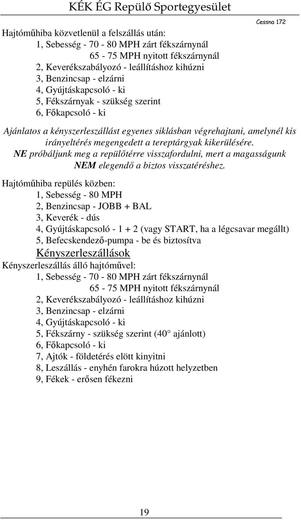 kikerülésére. NE próbáljunk meg a repülőtérre visszafordulni, mert a magasságunk NEM elegendő a biztos visszatéréshez.