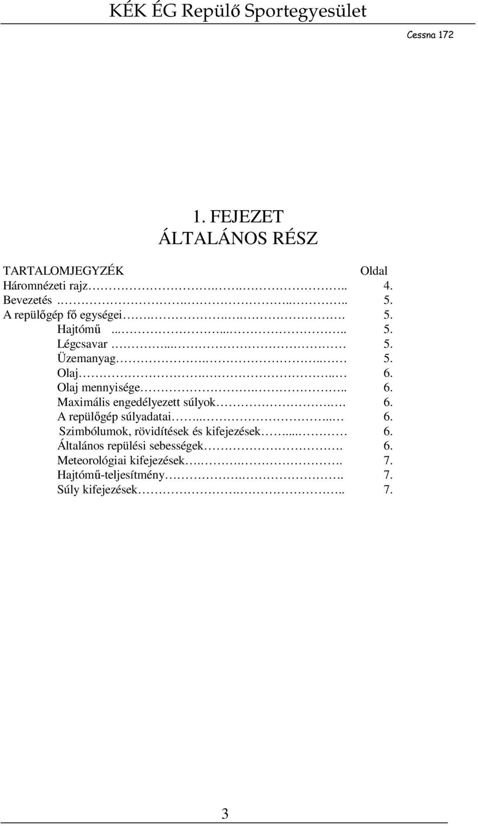 Olaj mennyisége... 6. Maximális engedélyezett súlyok.. 6. A repülőgép súlyadatai.... 6. Szimbólumok, rövidítések és kifejezések.