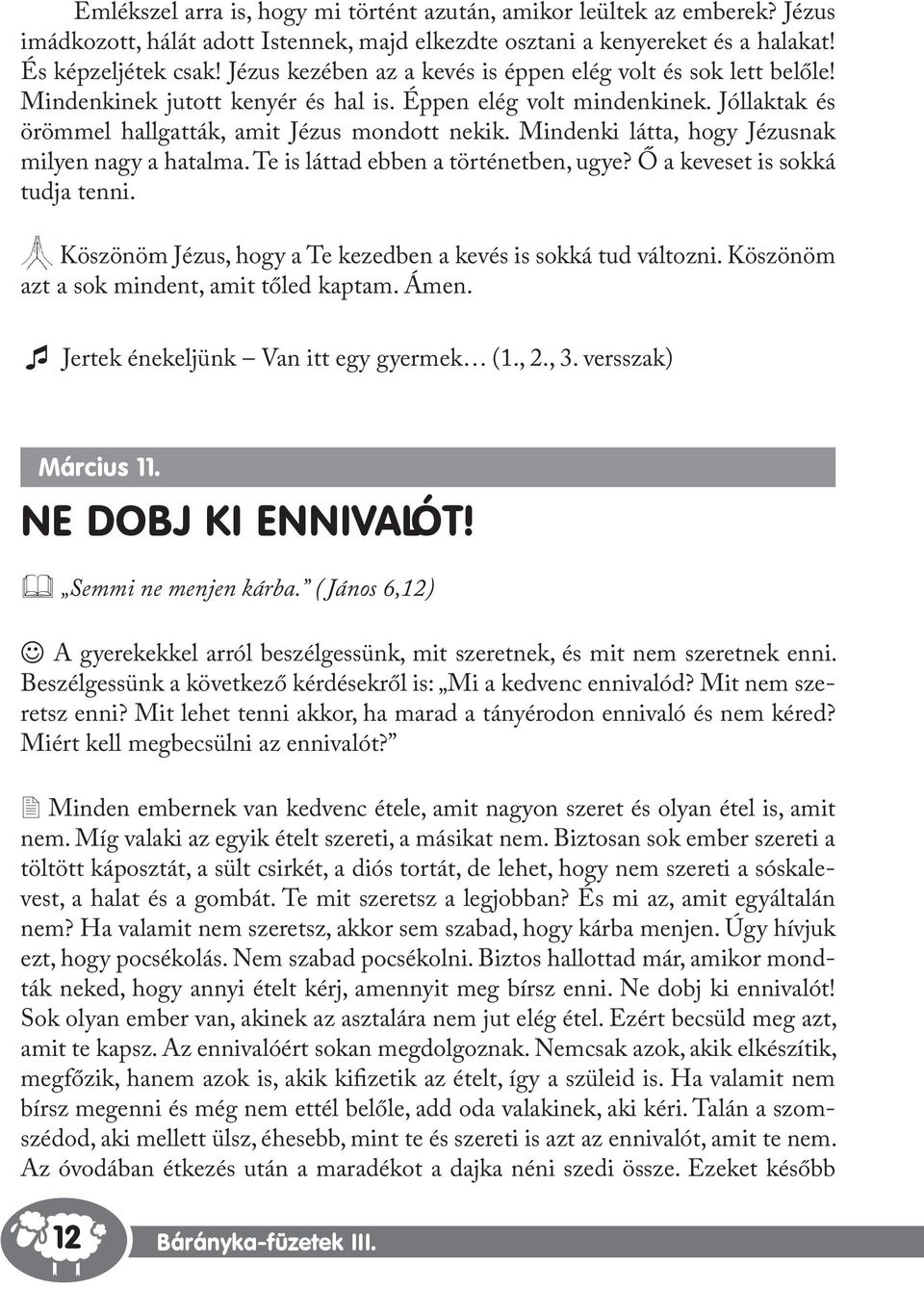 Mindenki látta, hogy Jézusnak milyen nagy a hatalma. Te is láttad ebben a történetben, ugye? Ő a keveset is sokká tudja tenni. Köszönöm Jézus, hogy a Te kezedben a kevés is sokká tud változni.