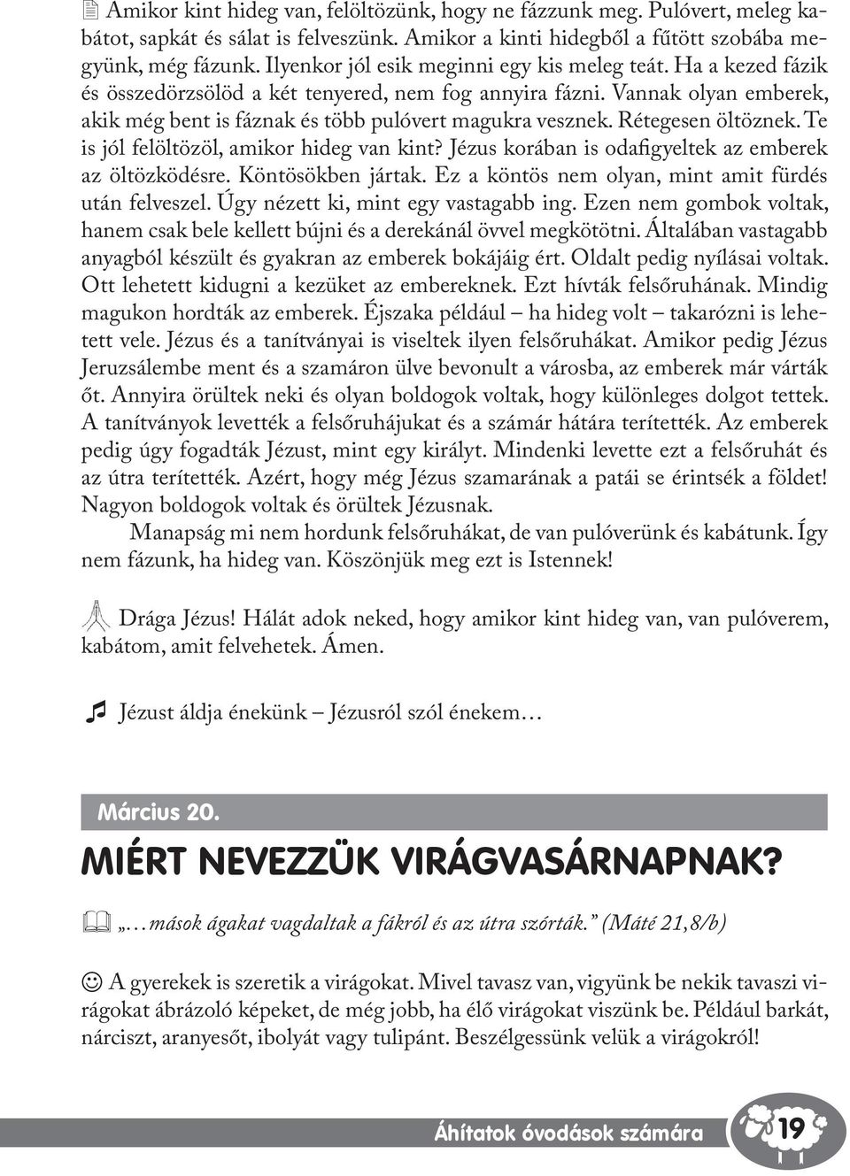 Rétegesen öltöznek. Te is jól felöltözöl, amikor hideg van kint? Jézus korában is odafigyeltek az emberek az öltözködésre. Köntösökben jártak. Ez a köntös nem olyan, mint amit fürdés után felveszel.