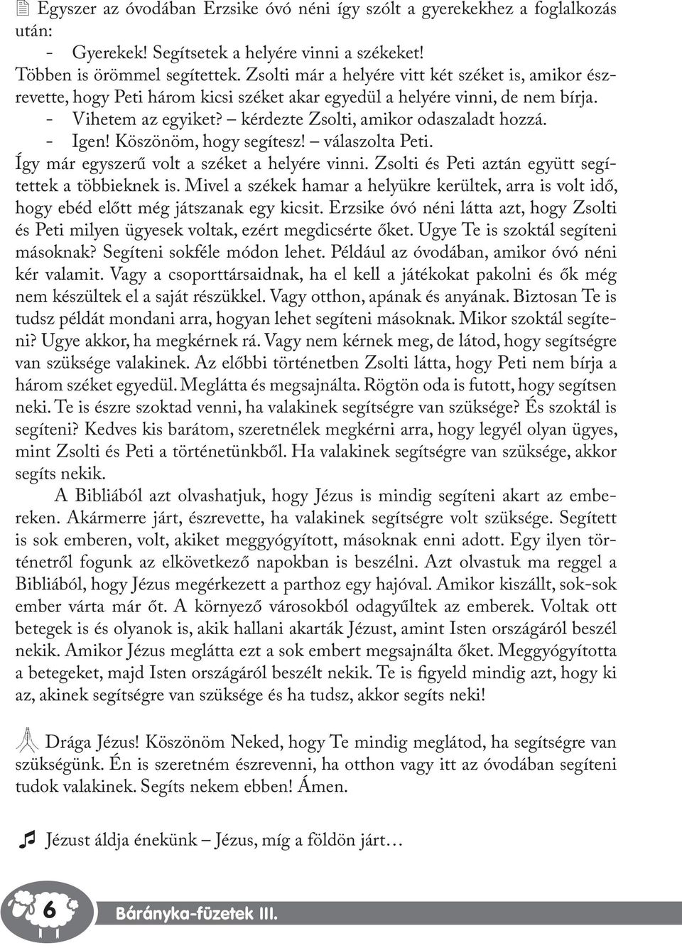 - Igen! Köszönöm, hogy segítesz! válaszolta Peti. Így már egyszerű volt a széket a helyére vinni. Zsolti és Peti aztán együtt segítettek a többieknek is.