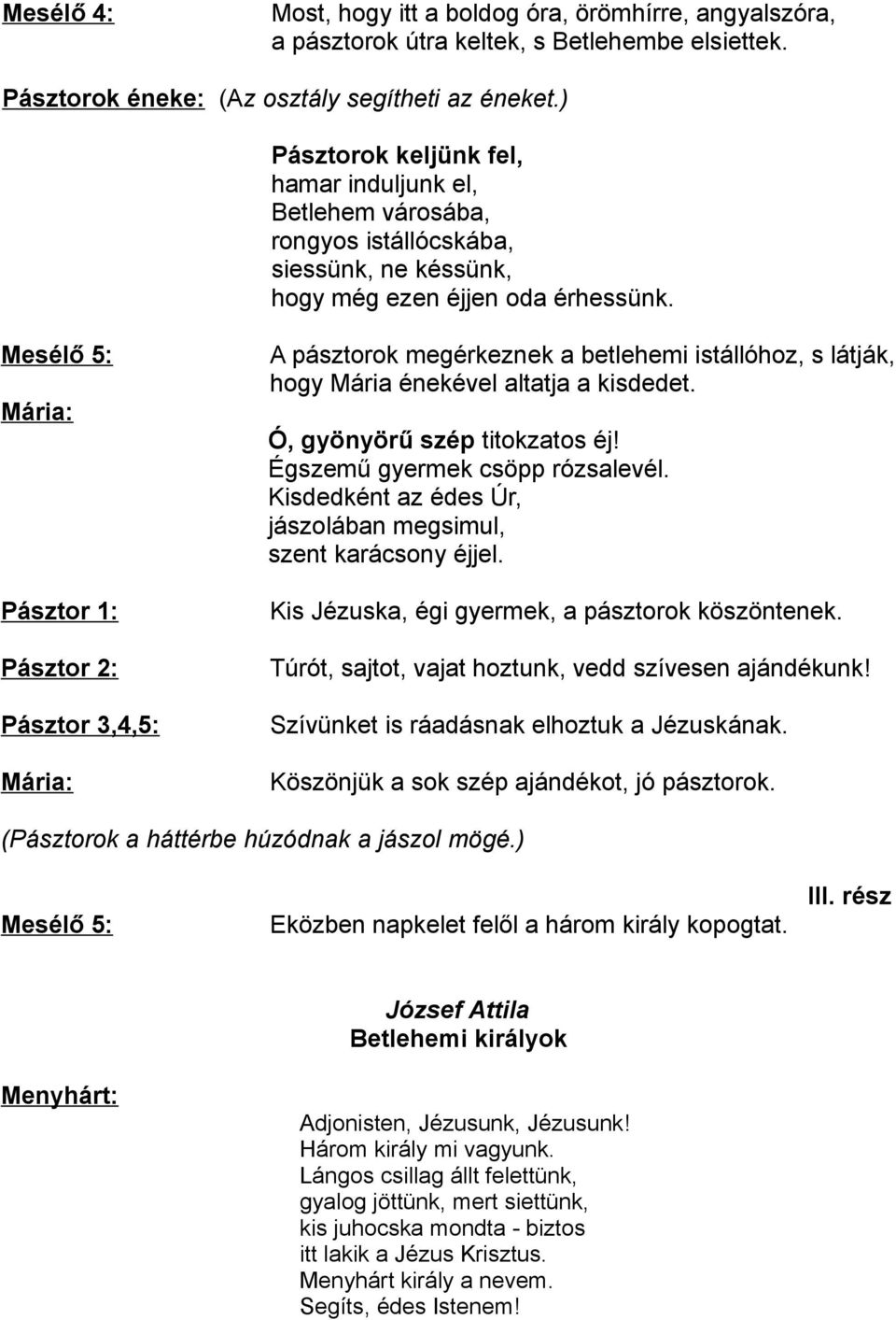Mesélő 5: Pásztor 3,4,5: A pásztorok megérkeznek a betlehemi istállóhoz, s látják, hogy Mária énekével altatja a kisdedet. Ó, gyönyörű szép titokzatos éj! Égszemű gyermek csöpp rózsalevél.