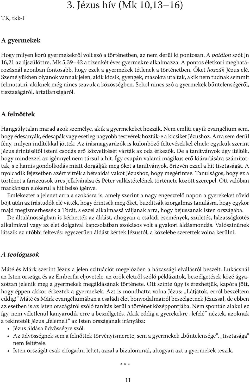 Őket hozzák Jézus elé. Személyükben olyanok vannak jelen, akik kicsik, gyengék, másokra utaltak, akik nem tudnak semmit felmutatni, akiknek még nincs szavuk a közösségben.