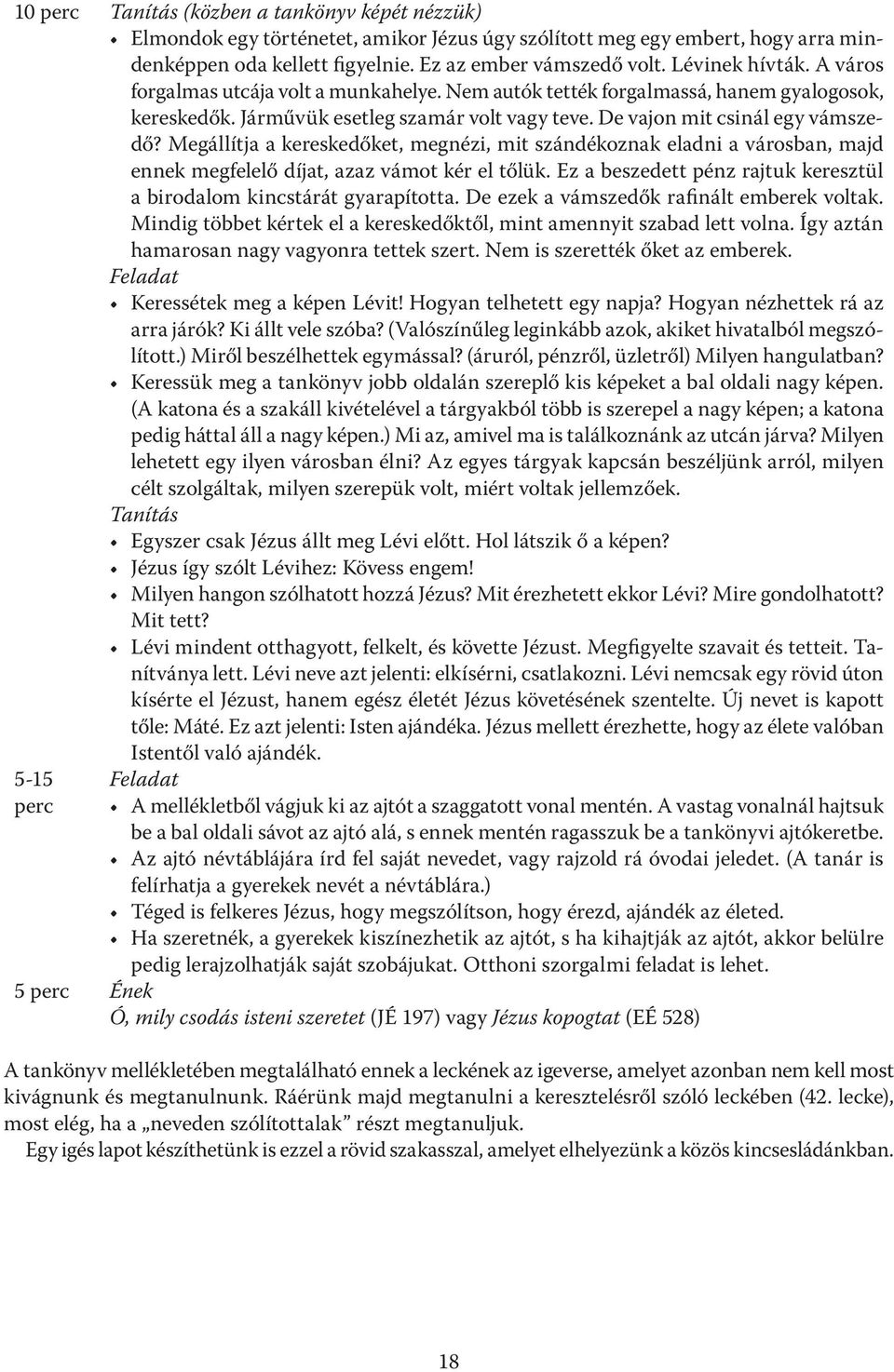 Megállítja a kereskedőket, megnézi, mit szándékoznak eladni a városban, majd ennek megfelelő díjat, azaz vámot kér el tőlük. Ez a beszedett pénz rajtuk keresztül a birodalom kincstárát gyarapította.