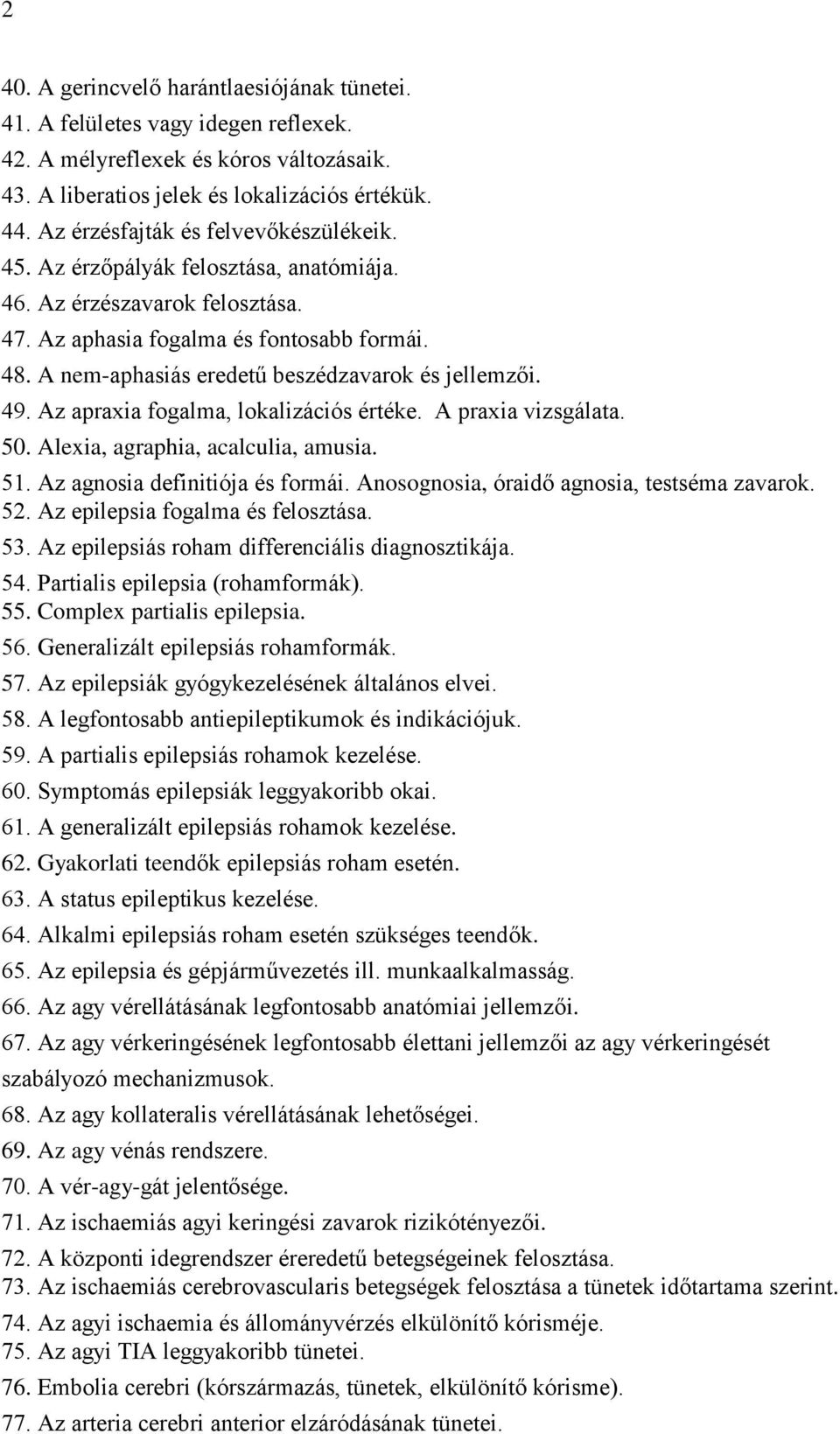 A nem-aphasiás eredetű beszédzavarok és jellemzői. 49. Az apraxia fogalma, lokalizációs értéke. A praxia vizsgálata. 50. Alexia, agraphia, acalculia, amusia. 51. Az agnosia definitiója és formái.