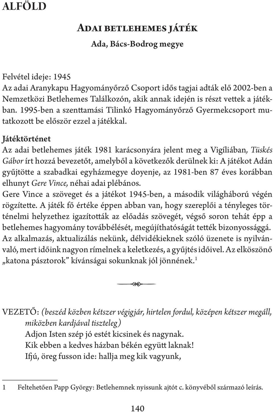 Játéktörténet Az adai betlehemes játék 1981 karácsonyára jelent meg a Vigíliában, Tüskés Gábor írt hozzá bevezetőt, amelyből a következők derülnek ki: A játékot Adán gyűjtötte a szabadkai egyházmegye