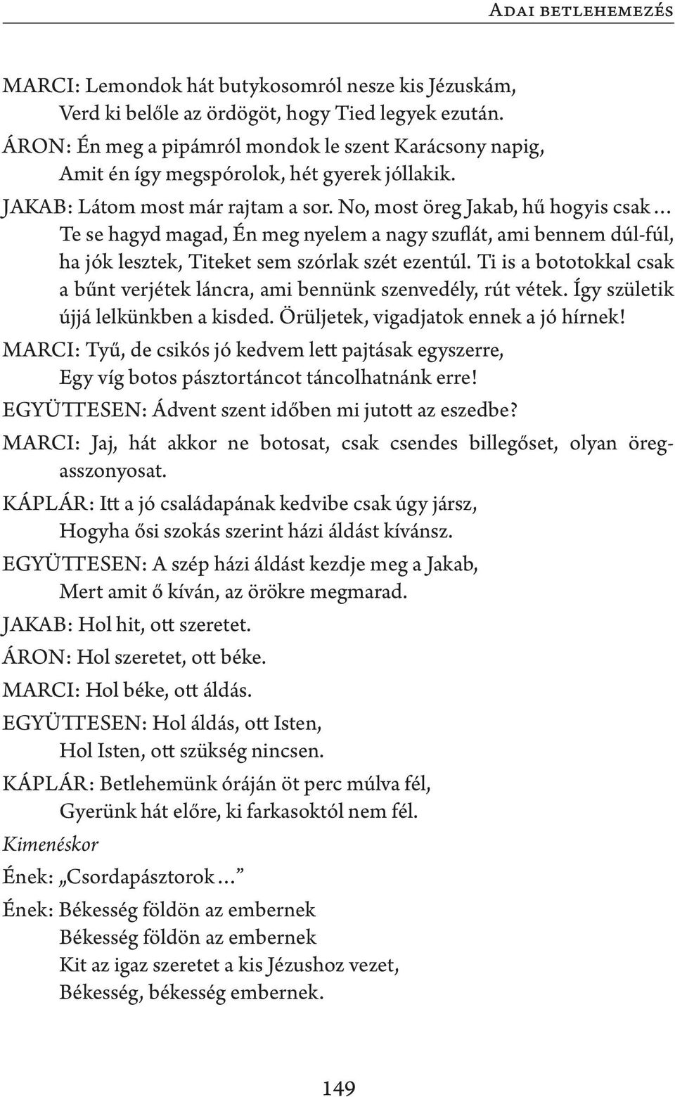 No, most öreg Jakab, hű hogyis csak Te se hagyd magad, Én meg nyelem a nagy szuflát, ami bennem dúl-fúl, ha jók lesztek, Titeket sem szórlak szét ezentúl.