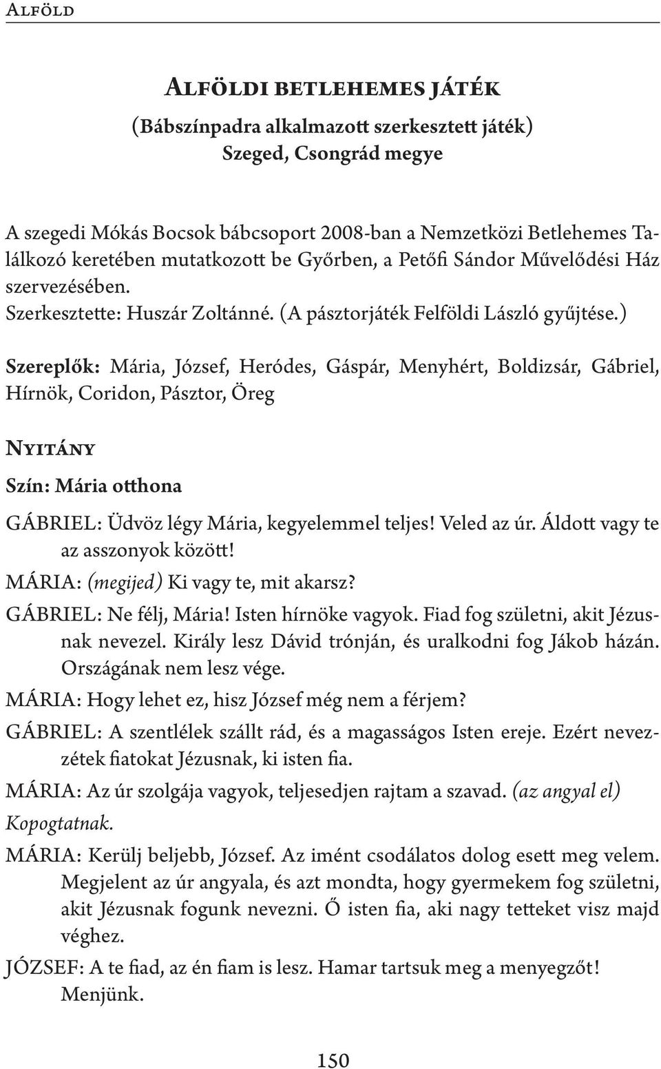 ) Szereplők: Mária, József, Heródes, Gáspár, Menyhért, Boldizsár, Gábriel, Hírnök, Coridon, Pásztor, Öreg Nyitány Szín: Mária otthona GÁBRIEL: Üdvöz légy Mária, kegyelemmel teljes! Veled az úr.