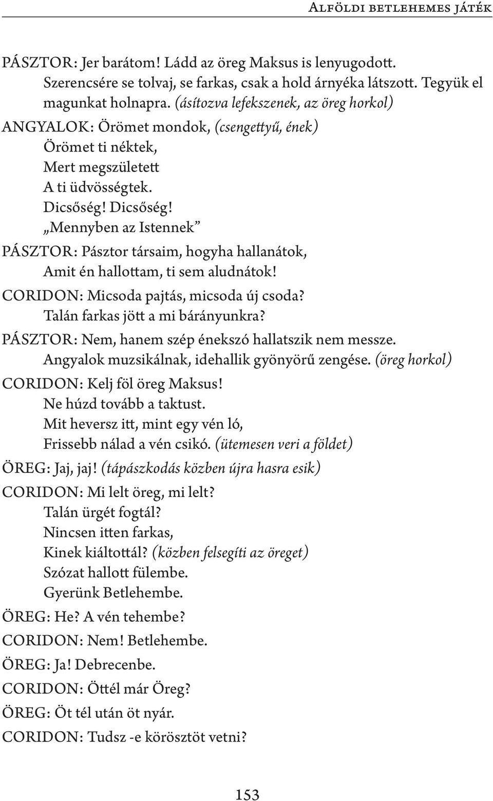 Dicsőség! Mennyben az Istennek PÁSZTOR: Pásztor társaim, hogyha hallanátok, Amit én hallottam, ti sem aludnátok! CORIDON: Micsoda pajtás, micsoda új csoda? Talán farkas jött a mi bárányunkra?