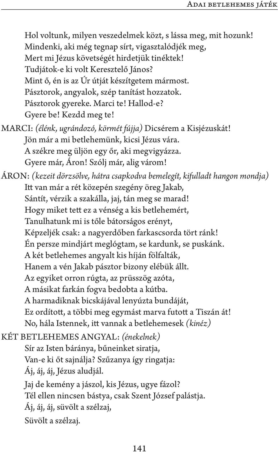 MARCI: (élénk, ugrándozó, körmét fújja) Dicsérem a Kisjézuskát! Jön már a mi betlehemünk, kicsi Jézus vára. A székre meg üljön egy őr, aki megvigyázza. Gyere már, Áron! Szólj már, alig várom!