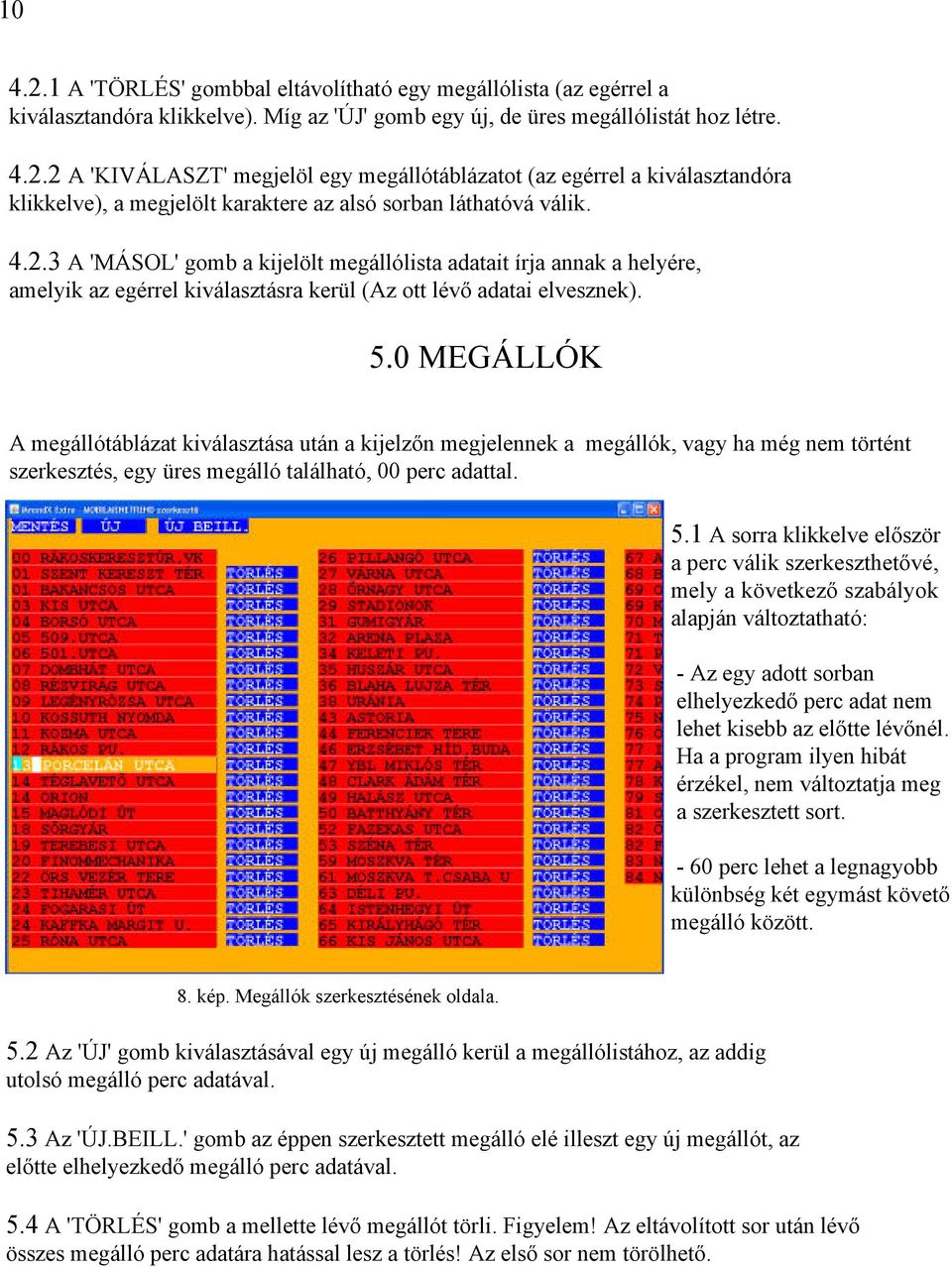 0 MEGÁLLÓK A megállótáblázat kiválasztása után a kijelzőn megjelennek a megállók, vagy ha még nem történt szerkesztés, egy üres megálló található, 00 perc adattal. 5.