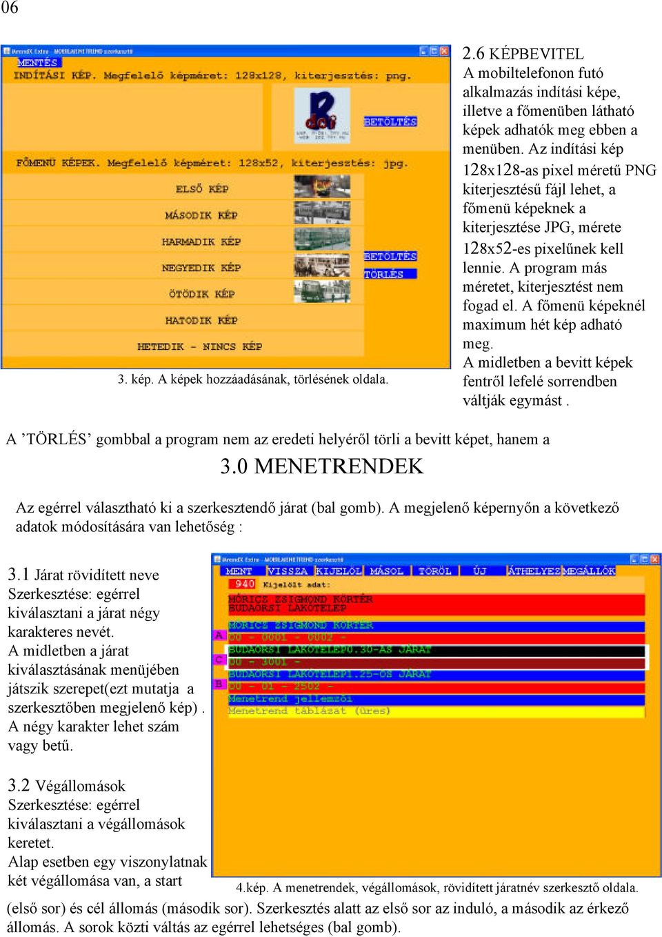 A főmenü képeknél maximum hét kép adható meg. A midletben a bevitt képek 3. kép. A képek hozzáadásának, törlésének oldala. fentről lefelé sorrendben váltják egymást.