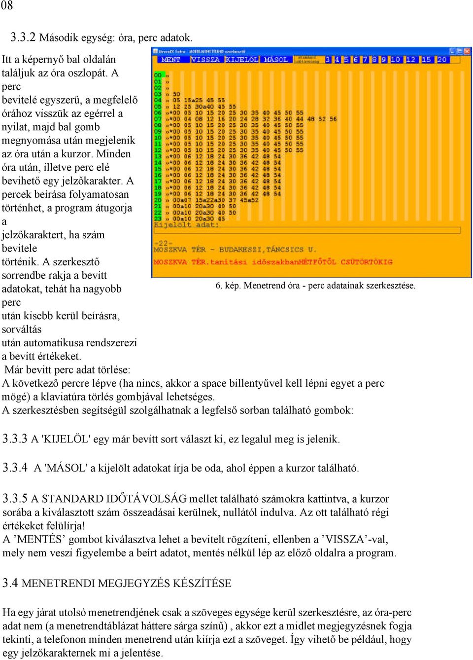 A percek beírása folyamatosan történhet, a program átugorja a jelzőkaraktert, ha szám bevitele történik. A szerkesztő sorrendbe rakja a bevitt adatokat, tehát ha nagyobb 6. kép.