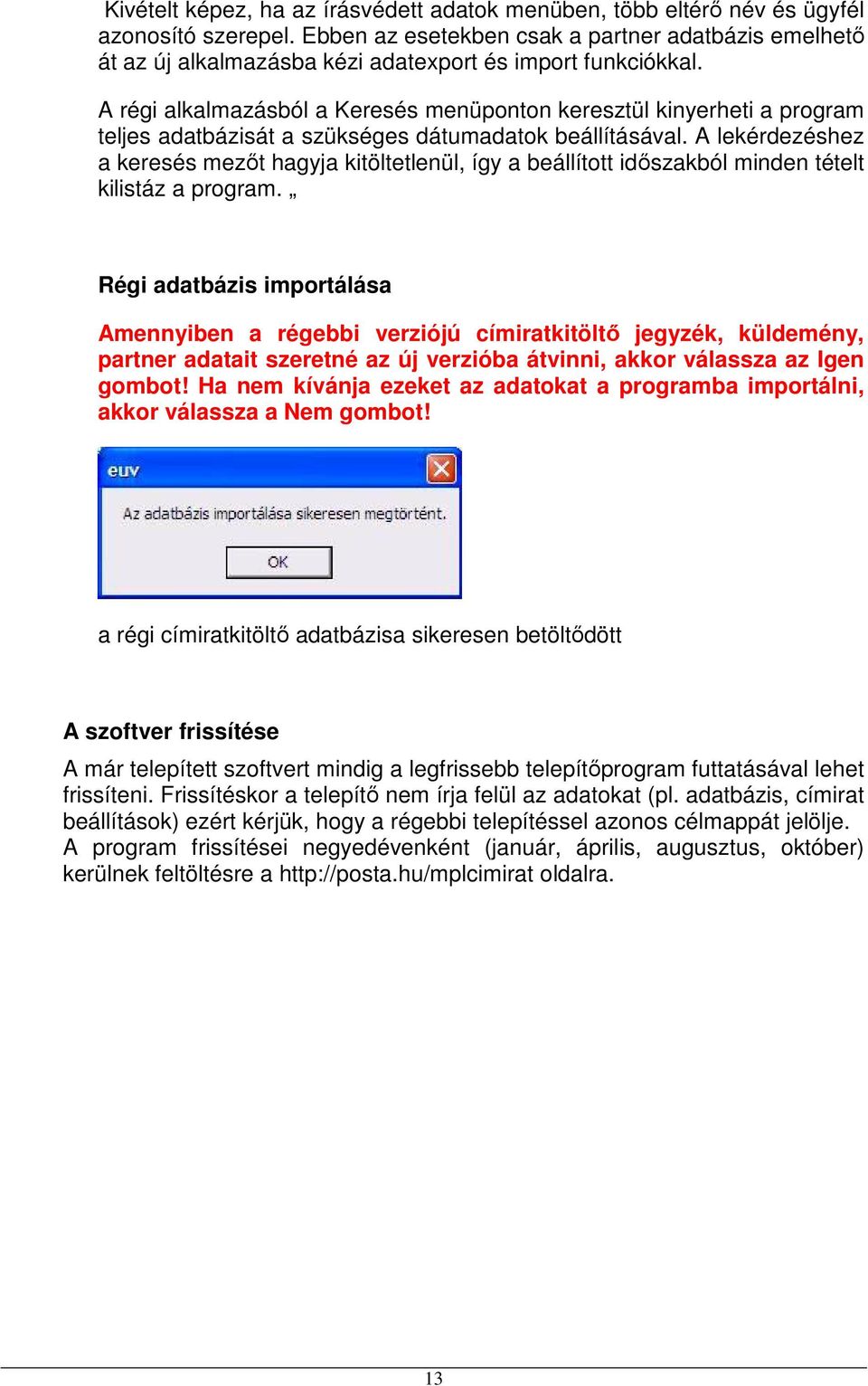 A régi alkalmazásból a Keresés menüponton keresztül kinyerheti a program teljes adatbázisát a szükséges dátumadatok beállításával.