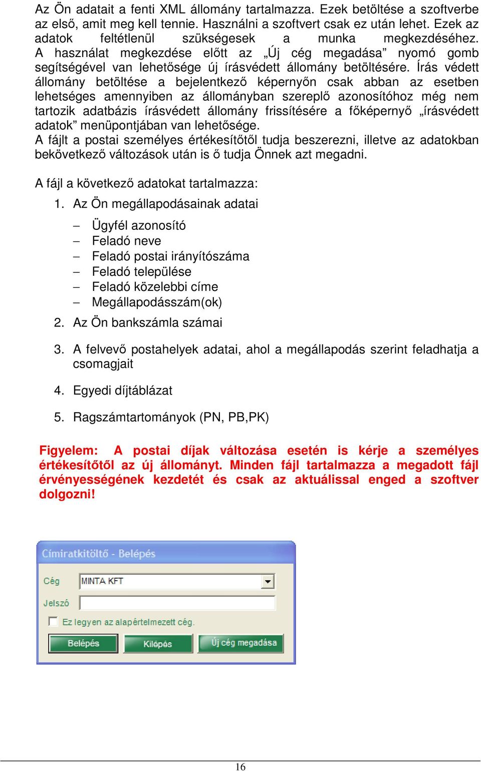 Írás védett állomány betöltése a bejelentkező képernyőn csak abban az esetben lehetséges amennyiben az állományban szereplő azonosítóhoz még nem tartozik adatbázis írásvédett állomány frissítésére a