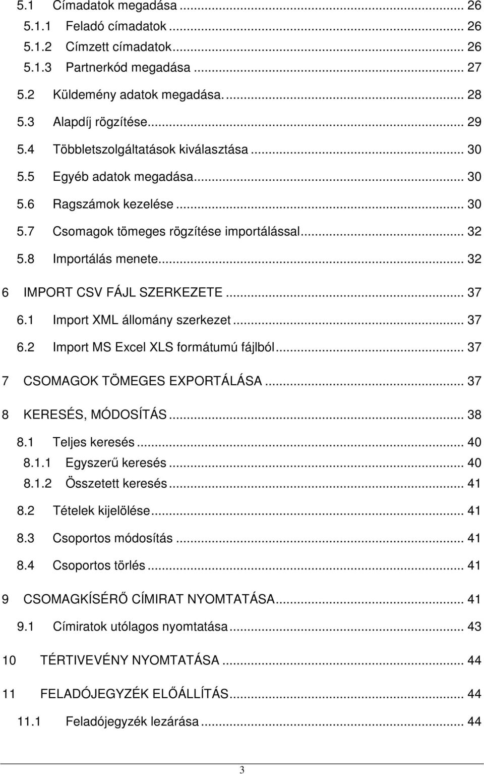 .. 32 6 IMPORT CSV FÁJL SZERKEZETE... 37 6.1 Import XML állomány szerkezet... 37 6.2 Import MS Excel XLS formátumú fájlból... 37 7 CSOMAGOK TÖMEGES EXPORTÁLÁSA... 37 8 KERESÉS, MÓDOSÍTÁS... 38 8.