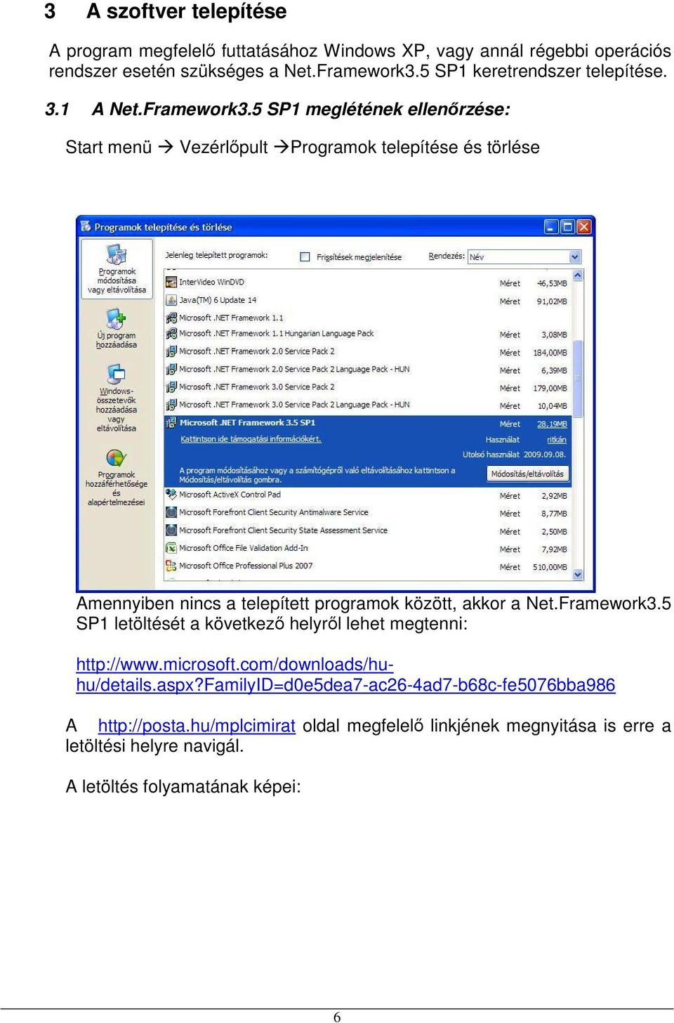 5 SP1 meglétének ellenőrzése: Start menü Vezérlőpult Programok telepítése és törlése Amennyiben nincs a telepített programok között, akkor a Net.Framework3.