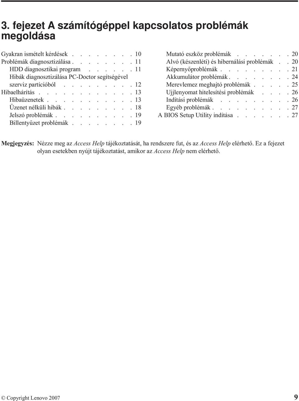 .........19 Billentyűzet problémák........19 Mutató eszköz problémák.......20 Alvó (készenléti) és hibernálási problémák..20 Képernyőproblémák.........21 Akkumulátor problémák.