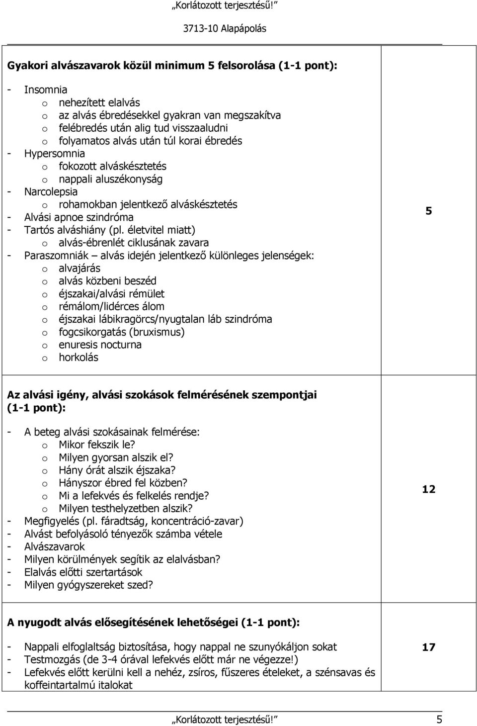 életvitel miatt) o alvás-ébrenlét ciklusának zavara - Paraszomniák alvás idején jelentkező különleges jelenségek: o alvajárás o alvás közbeni beszéd o éjszakai/alvási rémület o rémálom/lidérces álom