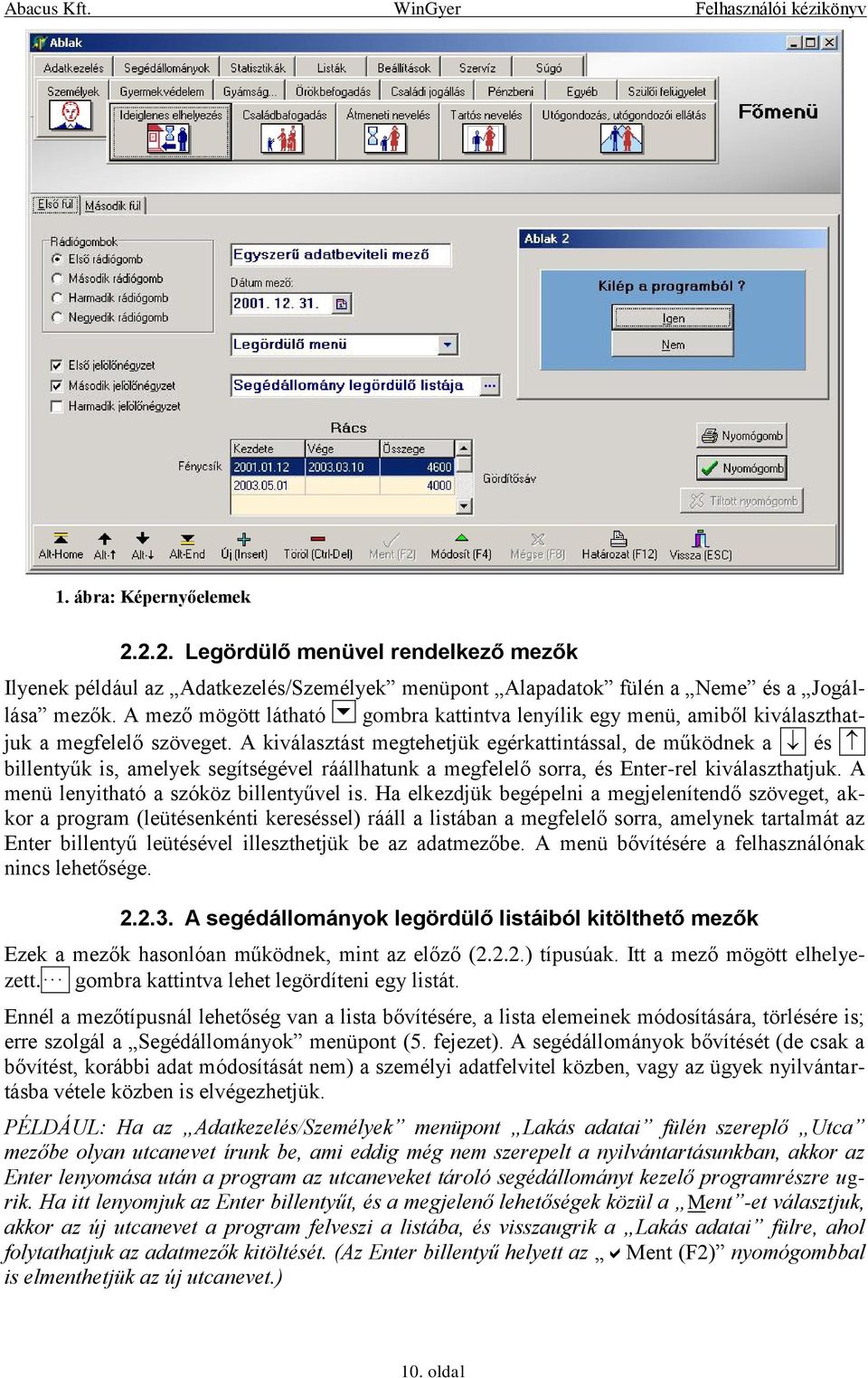 . billentyűk is, amelyek segítségével ráállhatunk a megfelelő sorra, és Enter-rel kiválaszthatjuk. A menü lenyitható a szóköz billentyűvel is.