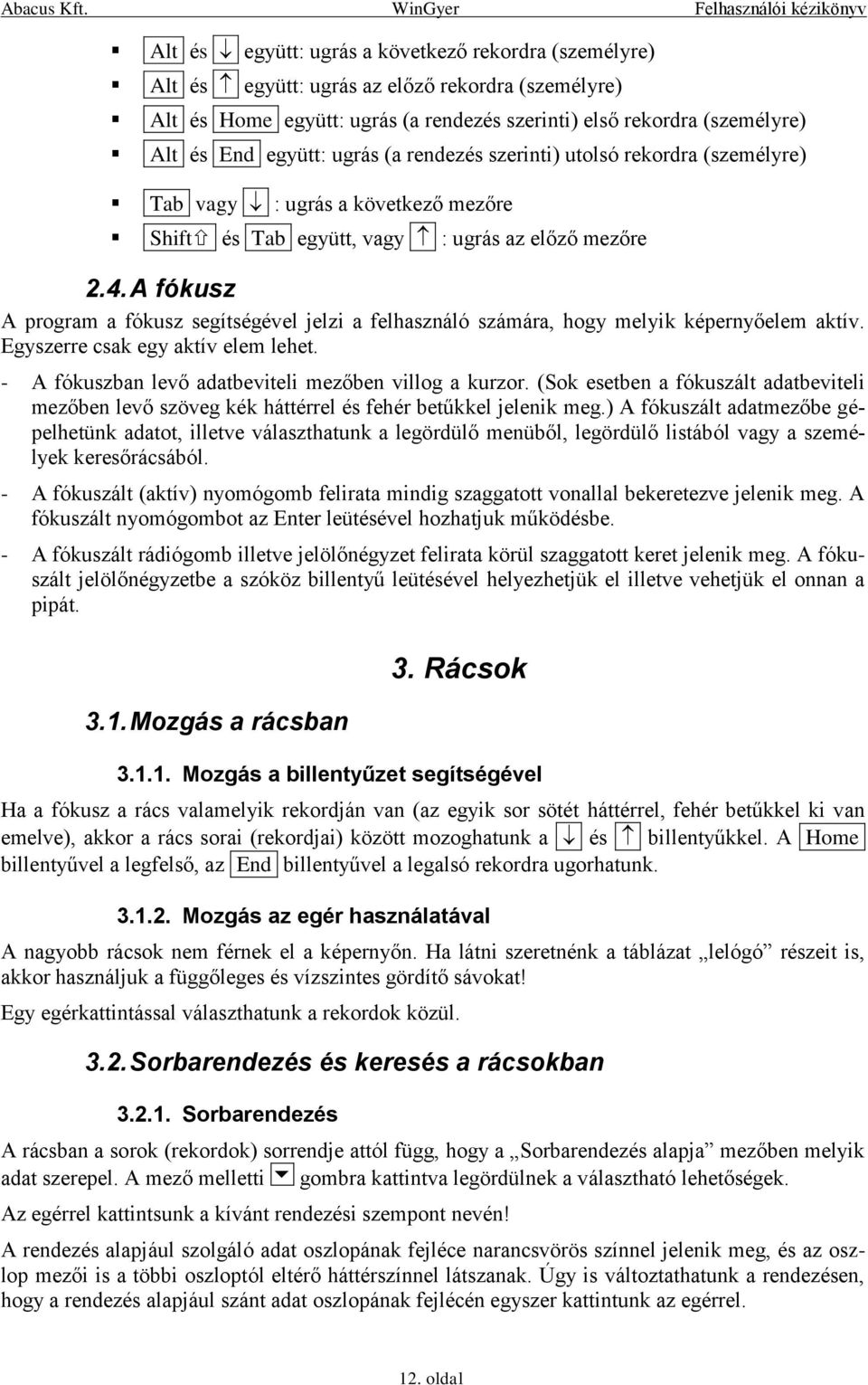 . : ugrás az előző mezőre 2.4. A fókusz A program a fókusz segítségével jelzi a felhasználó számára, hogy melyik képernyőelem aktív. Egyszerre csak egy aktív elem lehet.