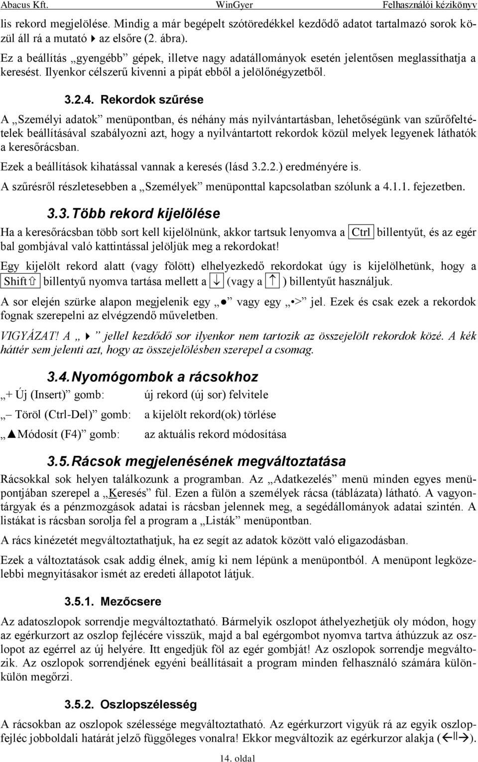 Rekordok szűrése A Személyi adatok menüpontban, és néhány más nyilvántartásban, lehetőségünk van szűrőfeltételek beállításával szabályozni azt, hogy a nyilvántartott rekordok közül melyek legyenek