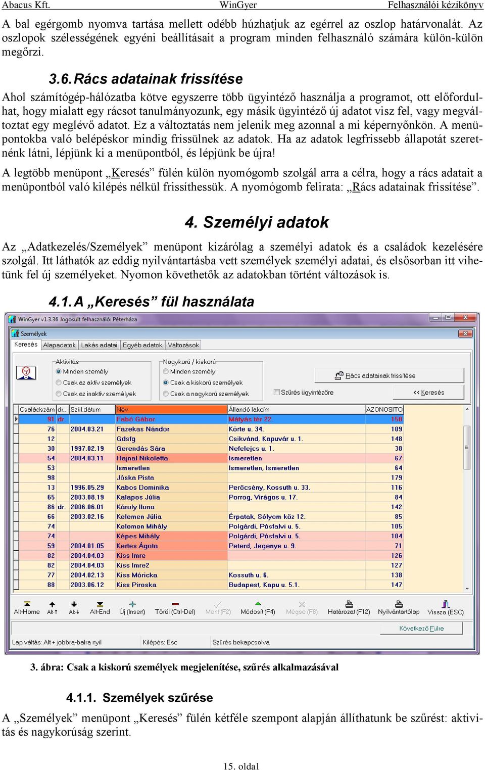 fel, vagy megváltoztat egy meglévő adatot. Ez a változtatás nem jelenik meg azonnal a mi képernyőnkön. A menüpontokba való belépéskor mindig frissülnek az adatok.