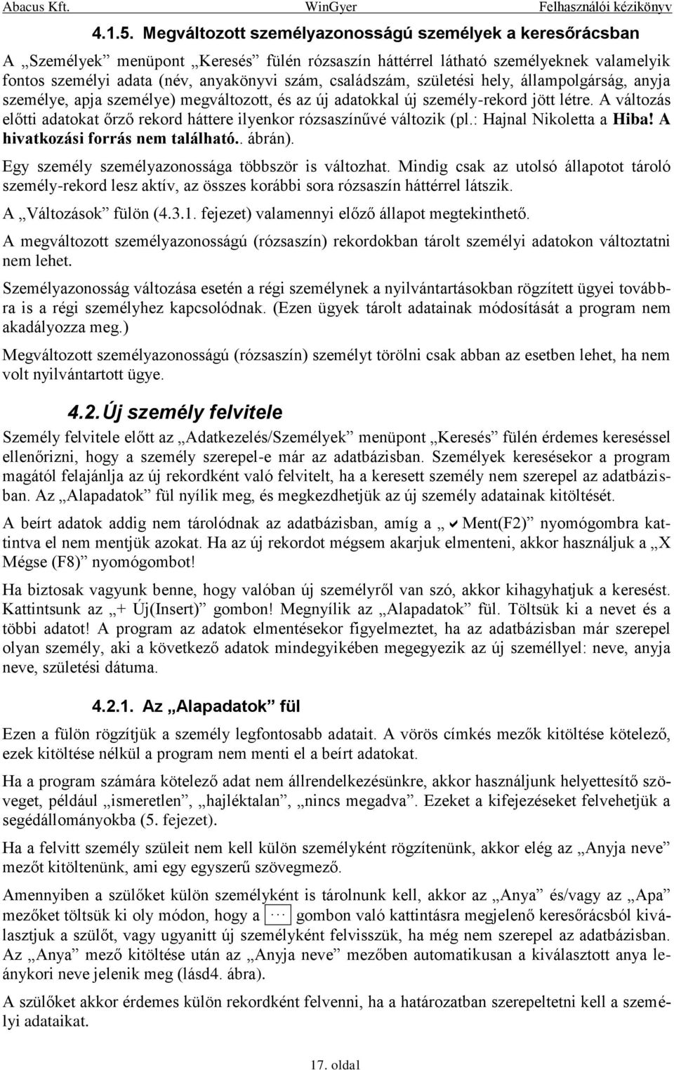 családszám, születési hely, állampolgárság, anyja személye, apja személye) megváltozott, és az új adatokkal új személy-rekord jött létre.