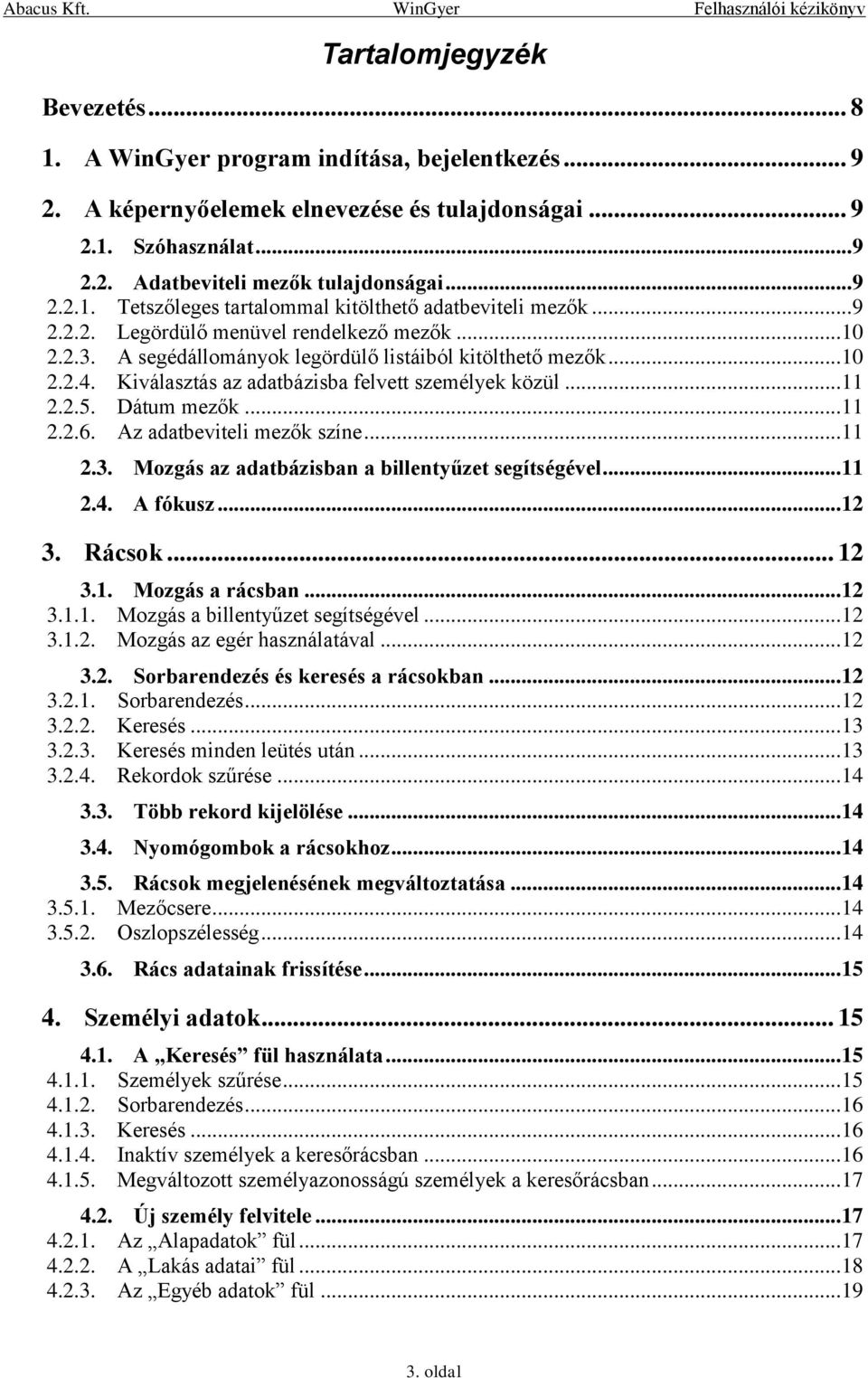 Dátum mezők... 11 2.2.6. Az adatbeviteli mezők színe... 11 2.3. Mozgás az adatbázisban a billentyűzet segítségével... 11 2.4. A fókusz... 12 3. Rácsok... 12 3.1. Mozgás a rácsban... 12 3.1.1. Mozgás a billentyűzet segítségével.