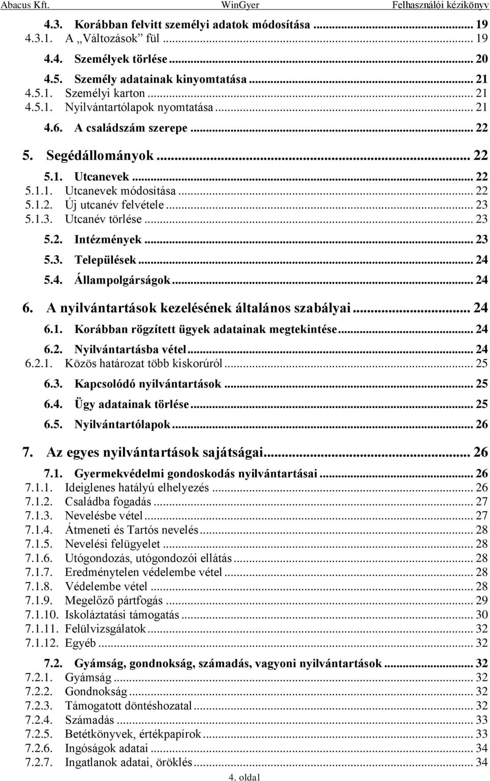 .. 23 5.3. Települések... 24 5.4. Állampolgárságok... 24 6. A nyilvántartások kezelésének általános szabályai... 24 6.1. Korábban rögzített ügyek adatainak megtekintése... 24 6.2. Nyilvántartásba vétel.