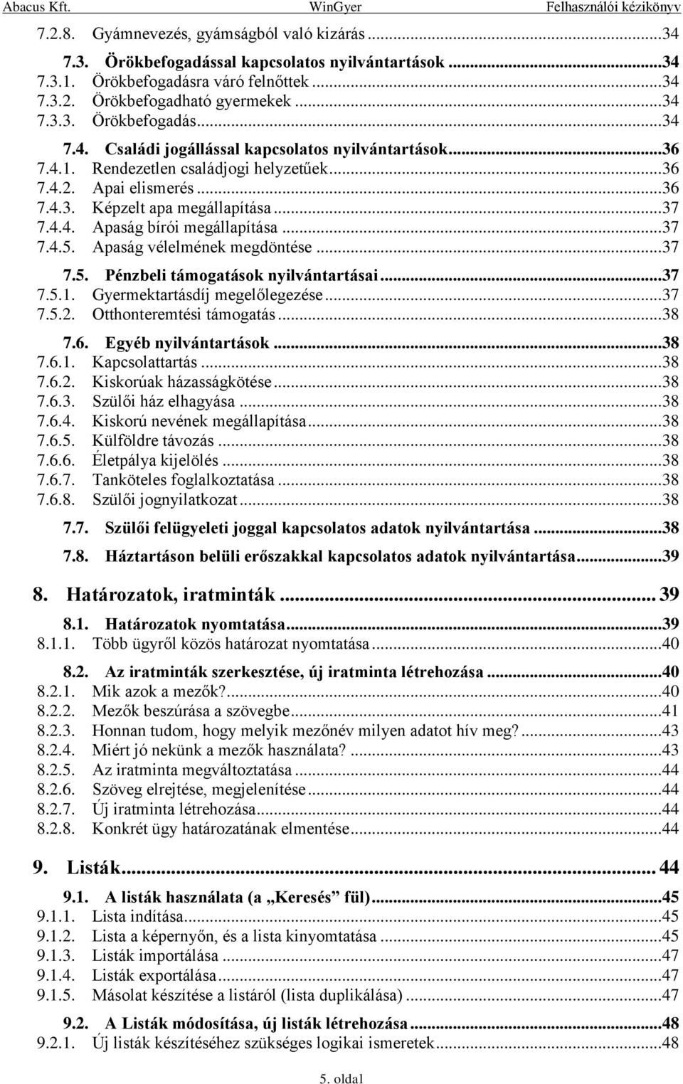 .. 37 7.5. Pénzbeli támogatások nyilvántartásai... 37 7.5.1. Gyermektartásdíj megelőlegezése... 37 7.5.2. Otthonteremtési támogatás... 38 7.6. Egyéb nyilvántartások... 38 7.6.1. Kapcsolattartás... 38 7.6.2. Kiskorúak házasságkötése.