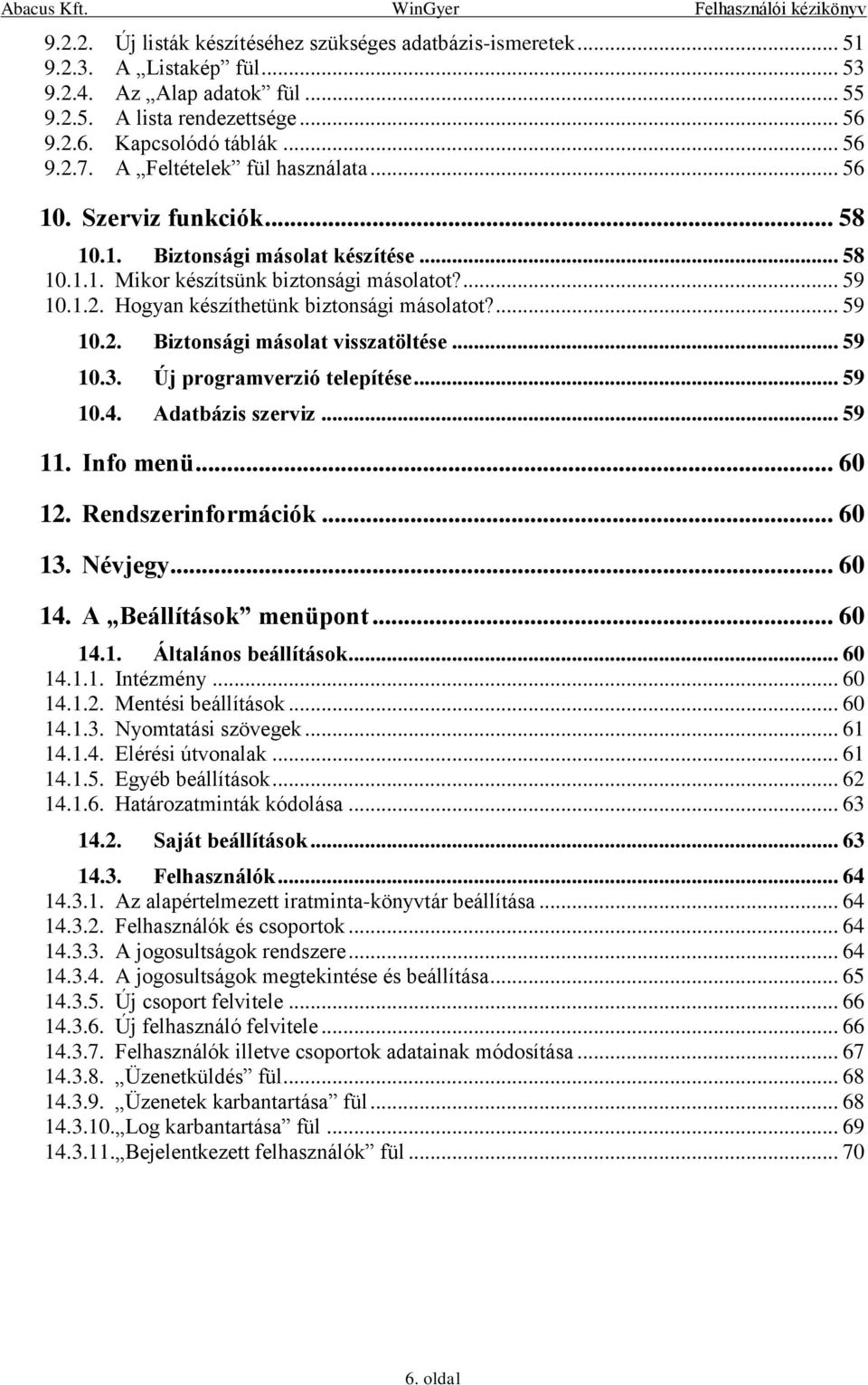 Hogyan készíthetünk biztonsági másolatot?... 59 10.2. Biztonsági másolat visszatöltése... 59 10.3. Új programverzió telepítése... 59 10.4. Adatbázis szerviz... 59 11. Info menü... 60 12.