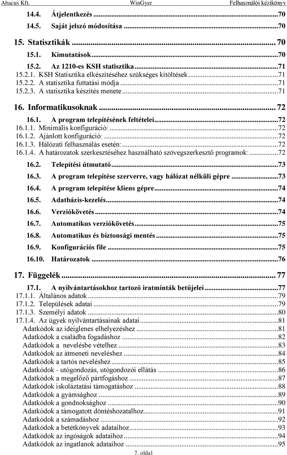 .. 72 16.1.2. Ajánlott konfiguráció:... 72 16.1.3. Hálózati felhasználás esetén:... 72 16.1.4. A határozatok szerkesztéséhez használható szövegszerkesztő programok:... 72 16.2. Telepítési útmutató.