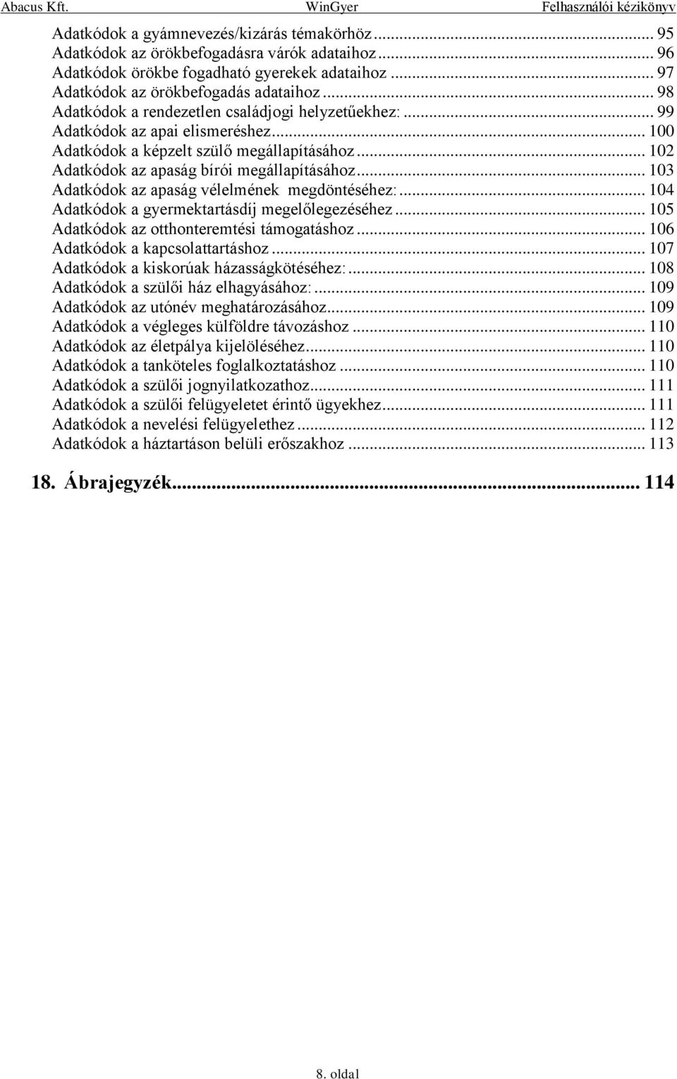 .. 103 Adatkódok az apaság vélelmének megdöntéséhez:... 104 Adatkódok a gyermektartásdíj megelőlegezéséhez... 105 Adatkódok az otthonteremtési támogatáshoz... 106 Adatkódok a kapcsolattartáshoz.