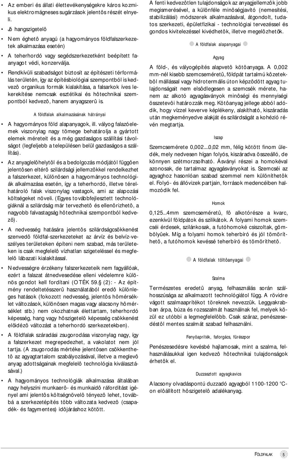 Rendkívüli szabadságot biztosít az építészeti térformálás területén, így az építésbiológiai szempontból is kedv e z ô organikus formák kialakítása, a falsarkok íves lekerekítése nemcsak esztétikai és