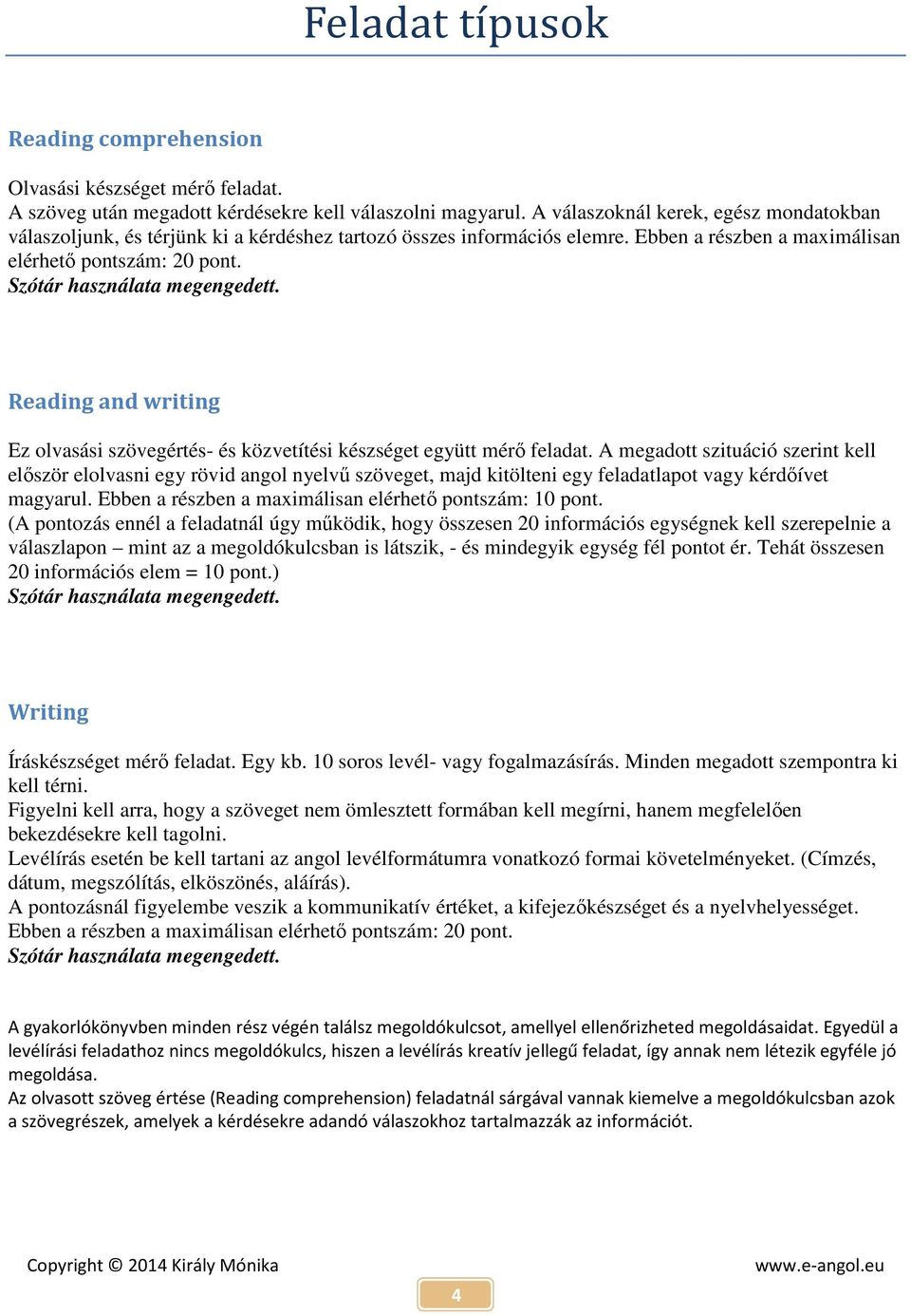 Szótár használata megengedett. Reading and writing Ez olvasási szövegértés- és közvetítési készséget együtt mérő feladat.