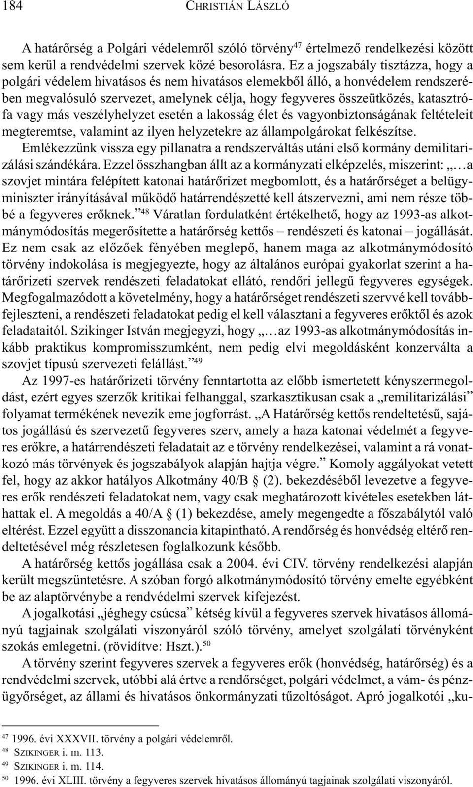 vagy más veszélyhelyzet esetén a lakosság élet és vagyonbiztonságának feltételeit megteremtse, valamint az ilyen helyzetekre az állampolgárokat felkészítse.