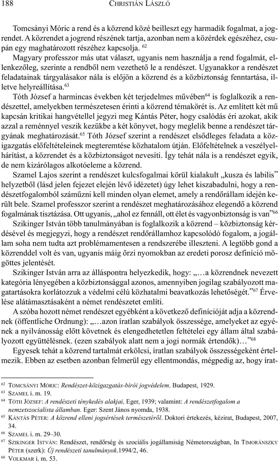 62 Magyary professzor más utat választ, ugyanis nem használja a rend fogalmát, ellenkezõleg, szerinte a rendbõl nem vezethetõ le a rendészet.