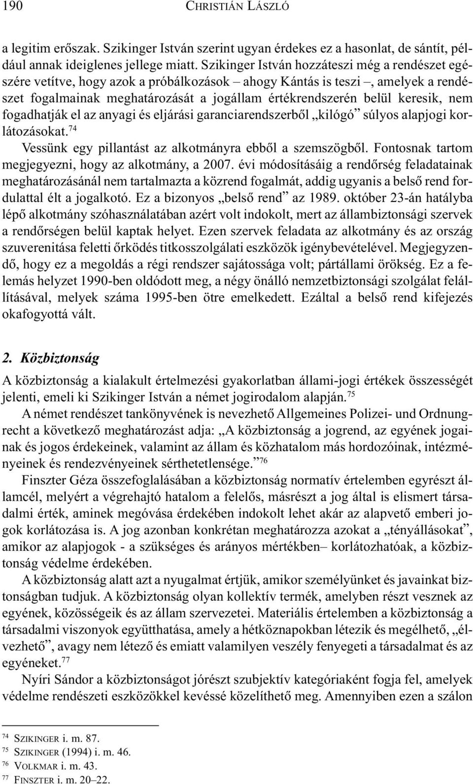 nem fogadhatják el az anyagi és eljárási garanciarendszerbõl kilógó súlyos alapjogi korlátozásokat. 74 Vessünk egy pillantást az alkotmányra ebbõl a szemszögbõl.