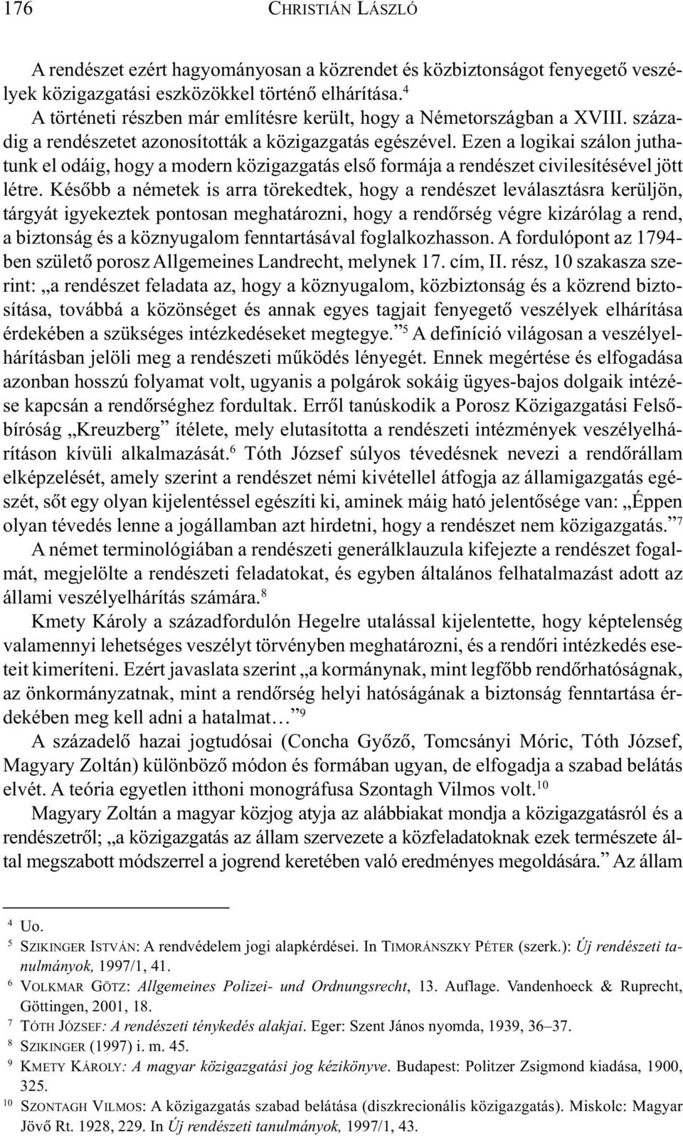 Ezen a logikai szálon juthatunk el odáig, hogy a modern közigazgatás elsõ formája a rendészet civilesítésével jött létre.