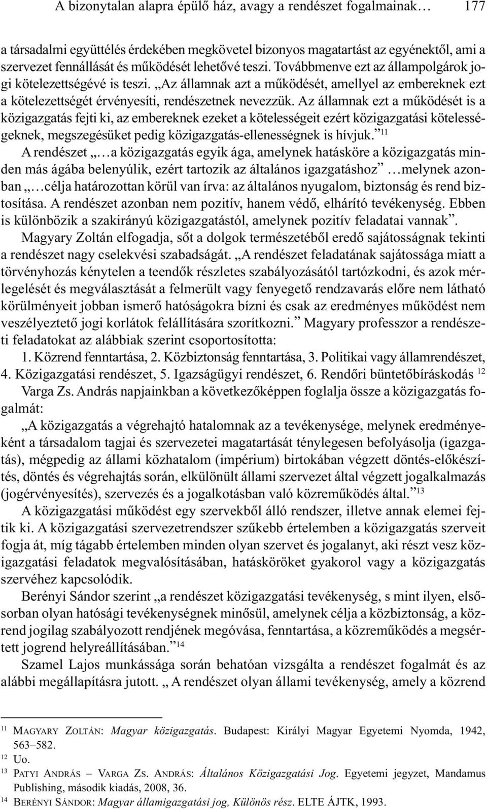 Az államnak ezt a mûködését is a közigazgatás fejti ki, az embereknek ezeket a kötelességeit ezért közigazgatási kötelességeknek, megszegésüket pedig közigazgatás-ellenességnek is hívjuk.