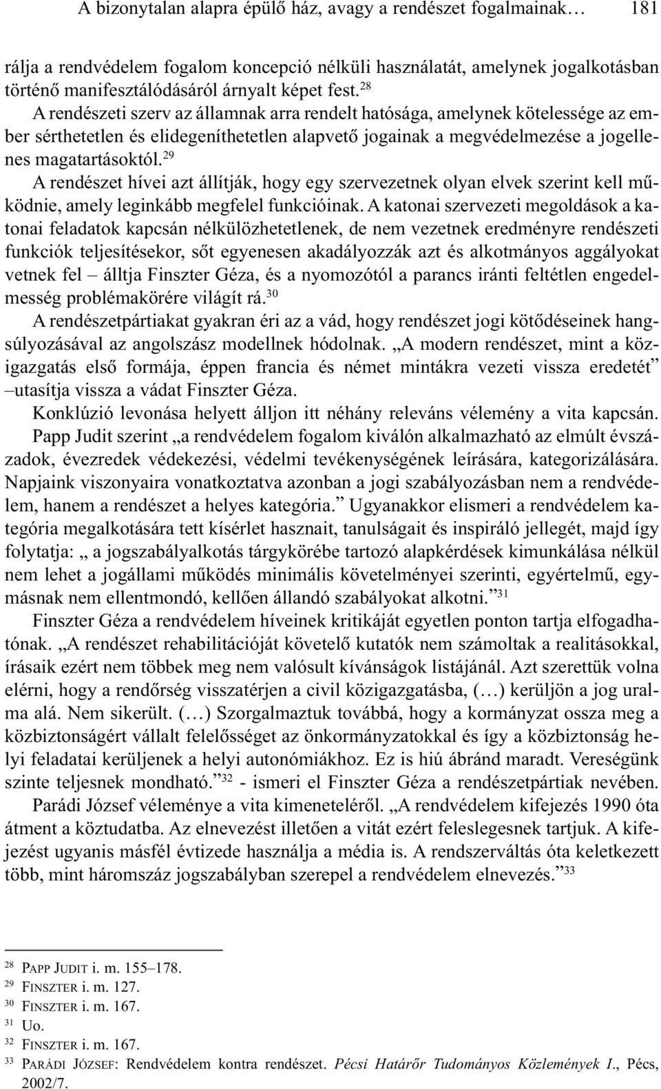 29 A rendészet hívei azt állítják, hogy egy szervezetnek olyan elvek szerint kell mûködnie, amely leginkább megfelel funkcióinak.