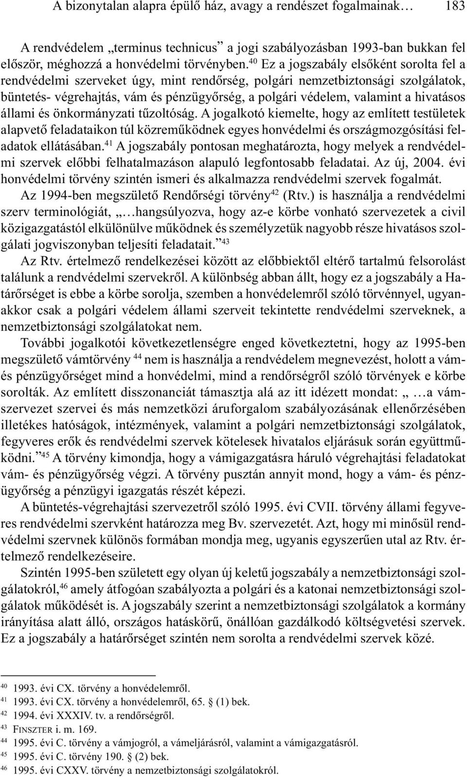 hivatásos állami és önkormányzati tûzoltóság. A jogalkotó kiemelte, hogy az említett testületek alapvetõ feladataikon túl közremûködnek egyes honvédelmi és országmozgósítási feladatok ellátásában.