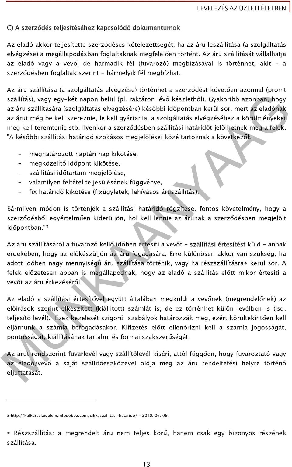 Az áru szállítása (a szolgáltatás elvégzése) történhet a szerződést követően azonnal (promt szállítás), vagy egy-két napon belül (pl. raktáron lévő készletből).