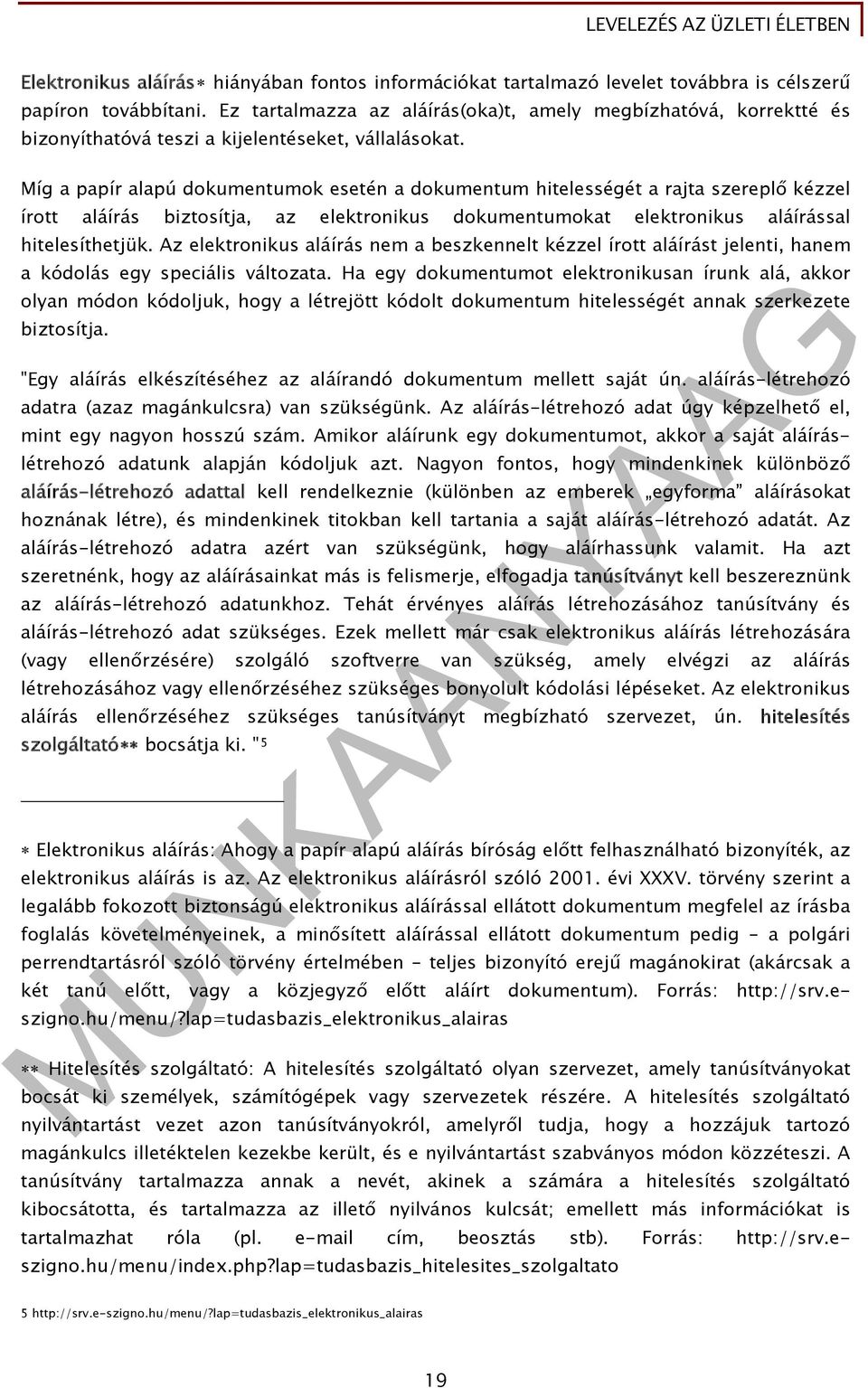 Míg a papír alapú dokumentumok esetén a dokumentum hitelességét a rajta szereplő kézzel írott aláírás biztosítja, az elektronikus dokumentumokat elektronikus aláírással hitelesíthetjük.