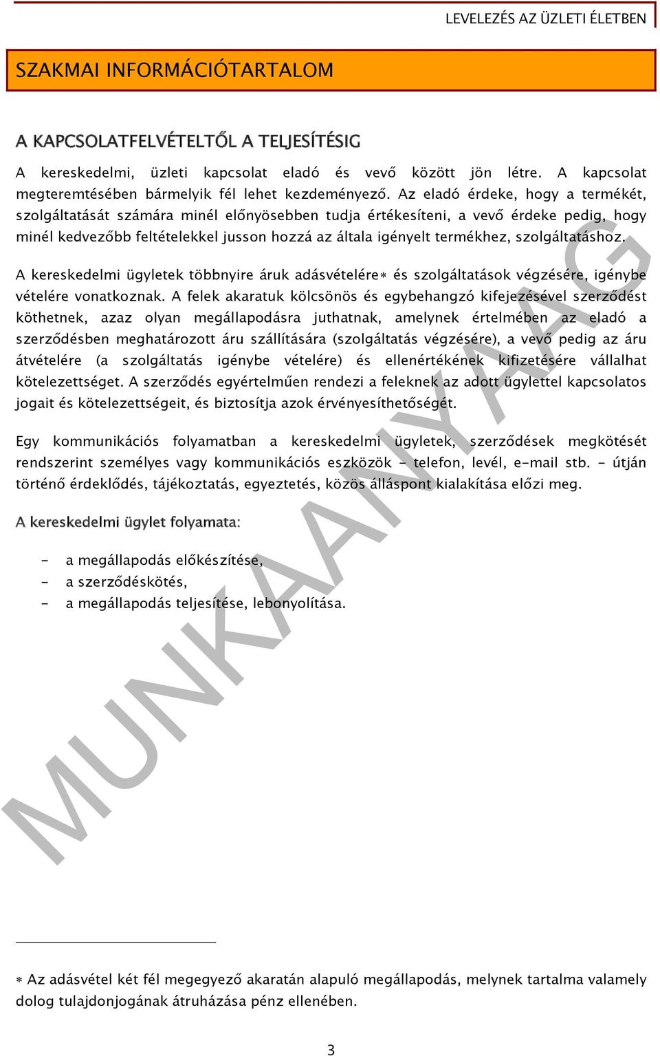 szolgáltatáshoz. A kereskedelmi ügyletek többnyire áruk adásvételére és szolgáltatások végzésére, igénybe vételére vonatkoznak.