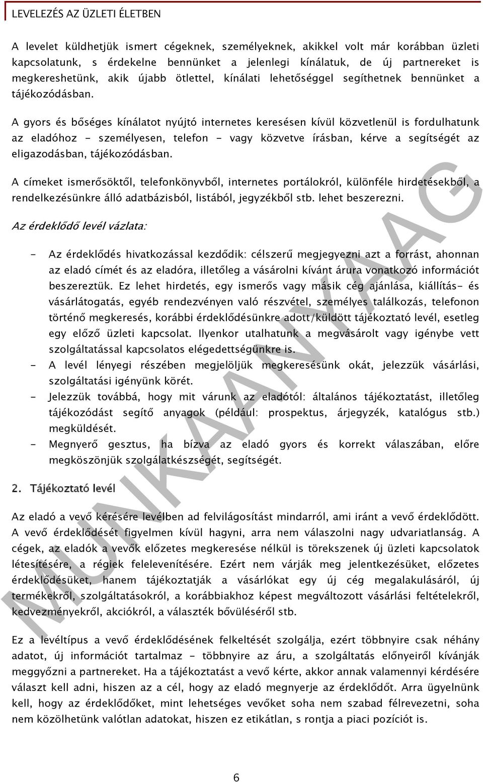 A gyors és bőséges kínálatot nyújtó internetes keresésen kívül közvetlenül is fordulhatunk az eladóhoz - személyesen, telefon - vagy közvetve írásban, kérve a segítségét az eligazodásban,