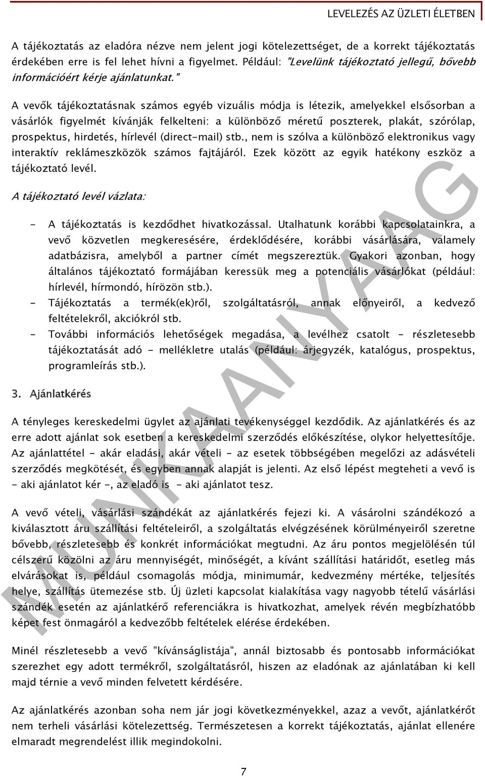 " A vevők tájékoztatásnak számos egyéb vizuális módja is létezik, amelyekkel elsősorban a vásárlók figyelmét kívánják felkelteni: a különböző méretű poszterek, plakát, szórólap, prospektus, hirdetés,