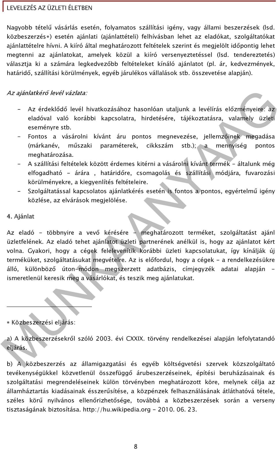 A kiíró által meghatározott feltételek szerint és megjelölt időpontig lehet megtenni az ajánlatokat, amelyek közül a kiíró versenyeztetéssel (lsd.