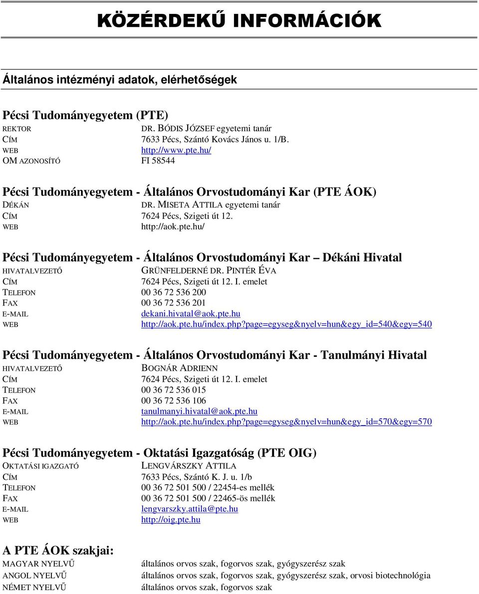 hu/ Pécsi Tudományegyetem - Általános Orvostudományi Kar Dékáni Hivatal HIVATALVEZETŐ GRÜNFELDERNÉ DR. PINTÉR ÉVA CÍM 7624 Pécs, Szigeti út 12. I.